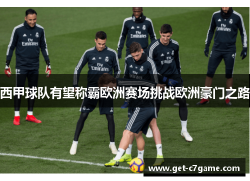 西甲球队有望称霸欧洲赛场挑战欧洲豪门之路 西甲球队有望称霸欧洲赛场挑战欧洲豪门之路