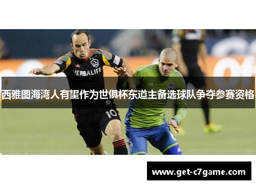 西雅图海湾人有望作为世俱杯东道主备选球队争夺参赛资格 西雅图海湾人有望作为世俱杯东道主备选球队争夺参赛资格