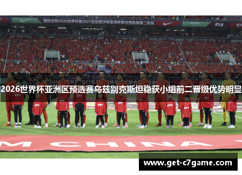 2026世界杯亚洲区预选赛乌兹别克斯坦稳获小组前二晋级优势明显