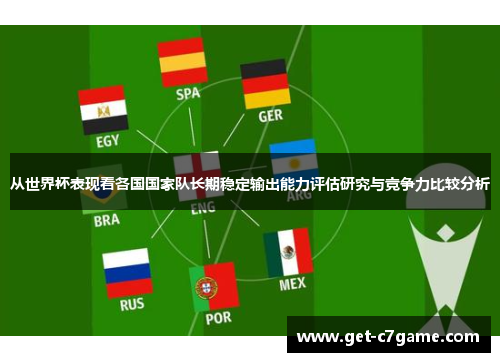 从世界杯表现看各国国家队长期稳定输出能力评估研究与竞争力比较分析