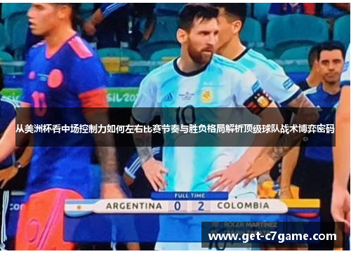 从美洲杯看中场控制力如何左右比赛节奏与胜负格局解析顶级球队战术博弈密码 从美洲杯看中场控制力如何左右比赛节奏与胜负格局解析顶级球队战术博弈密码